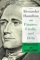 Alexander Hamilton on Finance, Credit, and Debt 0231184565 Book Cover