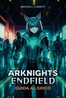 ARKNIGHTS: ENDFIELD GUIDA AL GIOCO: Missioni Master Key, scopri segreti nascosti e costruisci una squadra ottimale (Italian Edition) B0GHDFY9JJ Book Cover