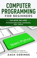 Computer Programming for Beginners: This Book Includes: Python Machine Learning, SQL, LINUX. Learn to Code in 3 Different Languages 1706743610 Book Cover