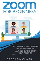 Zoom For Beginners: A Complete Guide to Teach Online and Improve the Learning Outcomes of your Students B08QRXSRS8 Book Cover