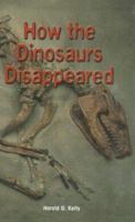 How the Dinosaurs Disappeared 1404233407 Book Cover