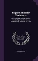 England and New Zealanders: Part 1. Remarks Upon a Despatch From the Right Hon. Earl Grey, to Governor Grey. Dated Dec. 23, 1846 1340780313 Book Cover