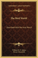 The Bird World: Described With Pen And Pencil 114294137X Book Cover