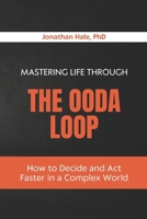 Mastering Life Through The OODA Loop: How to Decide and Act Faster in a Complex World B0H1BXJZN9 Book Cover