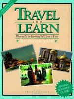 Travel and Learn: Where to Go for Everything You'd Love to Know (Travel & Learn) 0962623156 Book Cover