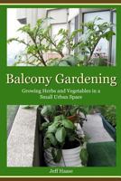 Balcony Gardening: Growing Herbs and Vegetables in a Small Urban Space 0987973207 Book Cover