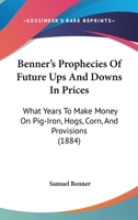 Benners Prophecies of Future Ups and Downs in Prices. What Years to Make Money on Pig-iron, Hogs, Corn, and Provisions 1015433669 Book Cover