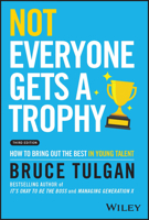 Not Everyone Gets a Trophy: How to Bring Out the Best in Young Talent 1119912032 Book Cover