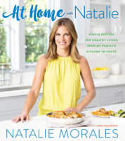 At Home with Natalie: Simple Recipes for Healthy Living from My Family's Kitchen to Yours 0544974492 Book Cover