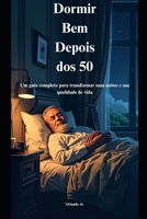 Dormir Bem Depois dos 50: Um guia completo para transformar suas noites e sua qualidade de vida (Portuguese Edition) B0FHBR6R8K Book Cover