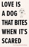 Love Is a Dog That Bites When It's Scared 1524893870 Book Cover