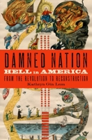 Damned Nation: Hell in America from the Revolution to Reconstruction 0199843112 Book Cover