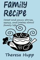 Family Recipe: Sweet and Saucy Stories, Essays, and Poems about Families 0985324406 Book Cover