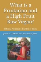 What is a Fruitarian and a High Fruit Raw Vegan?: Biblical Nutrition's Garden of Eden B0FLPN1J65 Book Cover