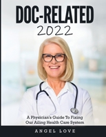 Doc-Related 2022: A Physician's Guide To Fixing Our Ailing Health Care System 1803343257 Book Cover