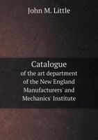 Catalogue of the Art Department of the New England Manufacturers' and Mechanics' Institute 5518573499 Book Cover