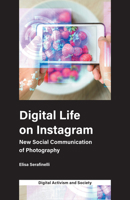 Digital Life on Instagram: New Social Communication of Photography 1787564983 Book Cover