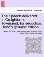 The Speech delivered ... in Creighton v. Townsend, for seduction. Hone's genuine edition. 1241570728 Book Cover