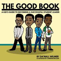The Good Book: A Kid's Guide to Becoming a Successful Student Leader 0692155910 Book Cover