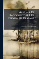 Manuale del Raccoglitore E del Negoziante Di Stampe ...: Pi Ricercate Per Qualche Pregio ... 1142389413 Book Cover