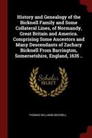 History and Genealogy of the Bicknell Family and Some Collateral Lines, of Normandy, Great Britain and America. Comprising Some Ancestors and Many ... Barrington, Somersetshire, England, 1635 .. 1015723985 Book Cover