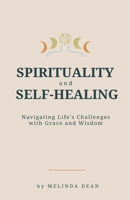 Spirituality and Self-Healing: Navigating Life's Challenges with Grace and Wisdom B0C7YD968R Book Cover