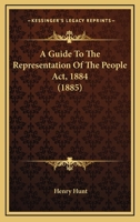 A Guide To The Representation Of The People Act, 1884 1164662740 Book Cover