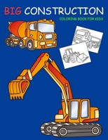 Big Construction Coloring Book for Kids: Amazing Excavator, Crane, Digger and Dump Truck Coloring Book for Kids B08NWJPJ6S Book Cover
