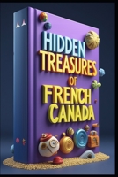 Hidden Treasures of French Canada: Quebec Where History Whispers French Tales, Quebec Dreams Following Ancient Footsteps, French Canada Where Culture Never Sleeps, Quebec Stories Beyond Tourism B0F9F91H6L Book Cover