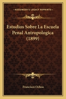 Estudios Sobre La Escuela Penal Antropologica (1899) 1161167366 Book Cover