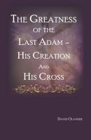 The Greatness of the last Adam, His Creation and His Cross 1790874645 Book Cover