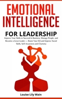 Emotional Intelligence for Leadership: Improve Your Skills to Succeed in Business, Manage People, and Become a Great Leader - Boost Your EQ and Improve Social Skills, Self-Awareness and Charisma 1801875669 Book Cover