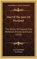 Out Of The Jaws Of Hunland: The Stories Of Corporal Fred McMullen, Private Jack Evans 1165540983 Book Cover