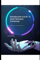 Introducción a la IA: Tu Guía Fácil para Comenzar: Incluye la IA en tu vida. (Spanish Edition) B0FLQNX3Y6 Book Cover
