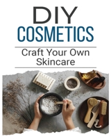 DIY Cosmetics: The Beginner's Guide to Natural Beauty Products 1088278000 Book Cover