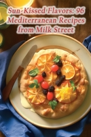 Sun-Kissed Flavors: 96 Mediterranean Recipes from Milk Street B0CGG5XZQL Book Cover