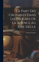 La Part Des Croyants Dans Les Progrès De La Science Au Xixe Siècle 102256840X Book Cover