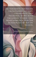 Die Verdienste der Frauen um Naturwissenschaft, Gesundheits- und Heilkunde, so wie auch um Länder- Völker- und Menschenkunde, von der ältesten Zeit bis auf die neueste. 1021074160 Book Cover