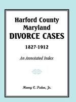 Harford County, Maryland, Divorce Cases, 1827-1912: An Annotated Index 0788435515 Book Cover