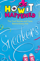 How It Happened! Sneakers: The Cool Stories and Facts Behind Every Pair 1454945125 Book Cover