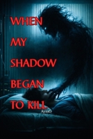 WHEN MY SHADOW BEGAN TO KILL B0G65DT4V6 Book Cover