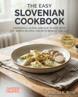The Easy Slovenian Cookbook: Experience Alpine-Adriatic Fusion with 100+ Simple Recipes and Picturesque Visuals (Authentic World Cuisine Made Easy) B0HB8PPZ4C Book Cover
