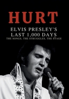 HURT: Elvis Presley’s Last 1,000 Days – The Songs, the Struggles, the Stage (Elvis Through the Years: The King's Life in Music) B0FMNZPB8V Book Cover