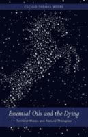 Essential Oils and The Dying: Terminal Illness and Natural Therapies 1460223853 Book Cover