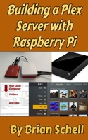 Building a Plex Server with Raspberry Pi B084WQ2BJX Book Cover