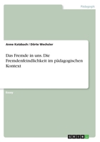 Das Fremde in uns. Die Fremdenfeindlichkeit im pädagogischen Kontext 3668646007 Book Cover