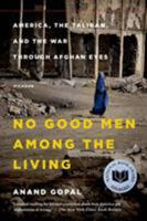 No Good Men Among the Living: America, the Taliban, and the War through Afghan Eyes 0805091793 Book Cover