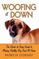 Woofing it Down: The quick & easy guide to making healthy dog food at home 1434310728 Book Cover