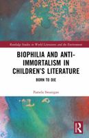 Biophilia and Anti-Immortalism in Children’s Literature: Born to Die (Routledge Studies in World Literatures and the Environment) 1041327285 Book Cover