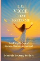 The Voice That Freed Me: Breaking the Cage of Silence, Shame and Survival B0FKX9BD26 Book Cover